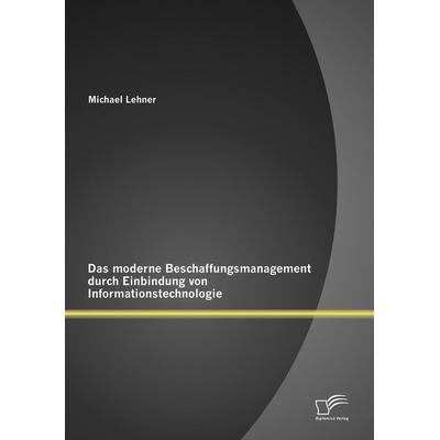 Das moderne Beschaffungsmanagment durch Einbindung von Informationstechnologie, Taschenbuch von Michael Lehner, Diplomica Verlag GmbH,