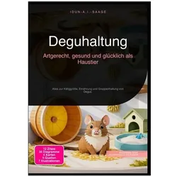 Deguhaltung: Artgerecht, gesund und glücklich als Haustier, Ratgeber von Idun A.I. Saage