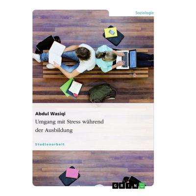 Umgang mit Stress während der Ausbildung, Taschenbuch von Abdul Wasiqi, GRIN, 978-3-668-97367-1