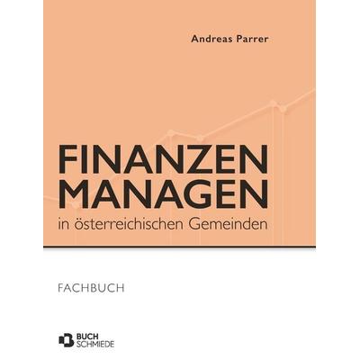 Finanzen managen in österreichischen Gemeinden, Gebundene Ausgabe von Andreas Parrer, Buchschmiede, 978-3-99129-994-3