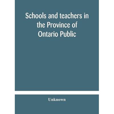 Schools And Teachers In The Province Of Ontario Public And Separate High And Continuation Technical And Vocational Normal And Model Schools November
