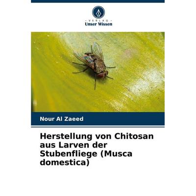 Herstellung von Chitosan aus Larven der Stubenfliege (Musca domestica), Taschenbuch von Nour Al Zaeed, Verlag Unser Wissen, 978-620-8-82128-9