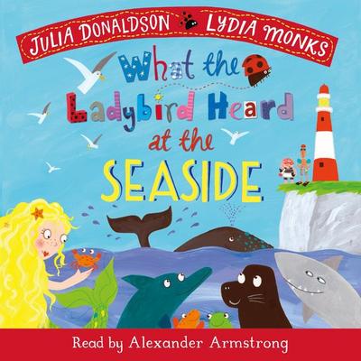 What the Ladybird Heard at the Seaside - Julia Donaldson, Audio, 9781529037562
