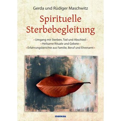Spirituelle Sterbebegleitung, Gebundene Ausgabe von Rüdiger Maschwitz,Gerda Maschwitz, Mankau Verlag, 978-3-86374-092-4