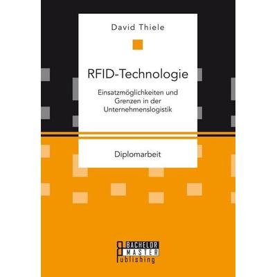 RFID-Technologie: Einsatzmöglichkeiten und Grenzen in der Unternehmenslogistik, Taschenbuch von David Thiele, Bachelor + Master Publishing,