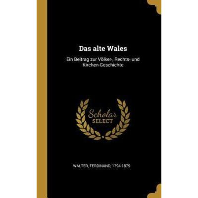 Das Alte Wales: Ein Beitrag Zur Völker-, Rechts- Und Kirchen-Geschichte, Gebundene Ausgabe von Ferdinand Walter, Creative Media Partners, LLC,