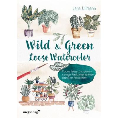 Wild and Green – Loose Watercolor, Gebundene Ausgabe von Lena Ullmann, Mvg, 978-3-7474-0400-3