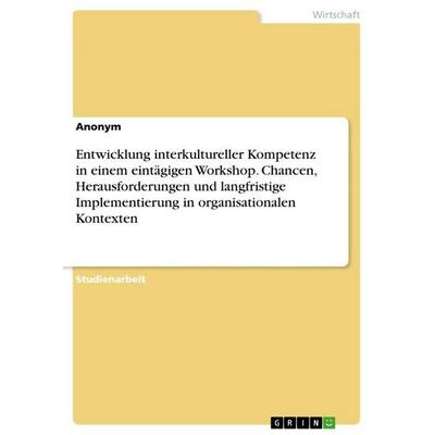 Entwicklung interkultureller Kompetenz in einem eintägigen Workshop. Chancen, Herausforderungen und langfristige Implementierung in organisationalen