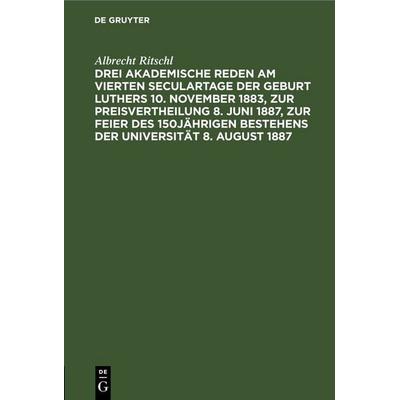 Drei akademische Reden am vierten Seculartage der Geburt Luthers 10. November 1883, zur Preisvertheilung 8. Juni 1887, zur Feier des 150jährigen