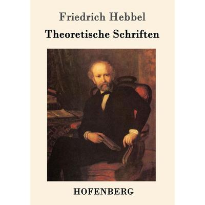 Theoretische Schriften, Taschenbuch von Friedrich Hebbel, Hofenberg, 978-3-8430-9923-3