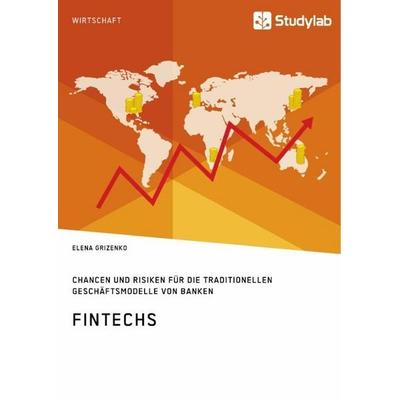 FinTechs. Chancen und Risiken für die traditionellen Geschäftsmodelle von Banken, Taschenbuch von Elena Grizenko, Studylab, 978-3-96095-249-7