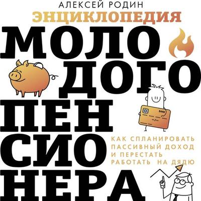 Entsiklopediya molodogo pensionera. Kak splanirovat passivnyy dohod i perestat rabotat na dyadyu - Alexey Rodin, Audio, 9785171854201