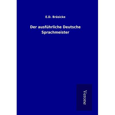 Der ausführliche Deutsche Sprachmeister, Gebundene Ausgabe von E. D. Bräsicke, BoD - Books on Demand