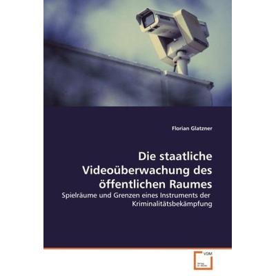 Glatzner Florian: Die staatliche Videoüberwachung des öffent, Taschenbuch von Florian Glatzner, VDM, 978-3-8364-9702-2