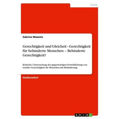 Gerechtigkeit und Gleicheit - Gerechtigkeit für behinderte Menschen - Behinderte Gerechtigkeit?, Taschenbuch von Sabrina Mazzola, GRIN,