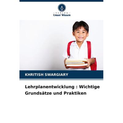 Lehrplanentwicklung : Wichtige Grundsätze und Praktiken, Taschenbuch von Khritish Swargiary, Verlag Unser Wissen, 978-620-8-12928-6