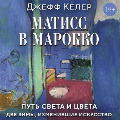 Matiss v Marokko. Put' sveta i tsveta: dve zimy, izmenivshie iskusstvo - Jeff Koehler, Audio, 9785389338579