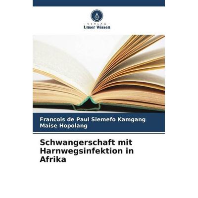 Siemefo Kamgang, F: Schwangerschaft mit Harnwegsinfektion in, Taschenbuch von Francois de Paul Siemefo Kamgang,Maise Hopolang, Verlag Unser Wissen,
