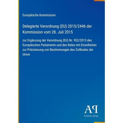 Delegierte Verordnung (EU) 2015/2446 der Kommission vom 28. Juli 2015, Gebundene Ausgabe von Europäische Kommission, Antiphon Verlag,