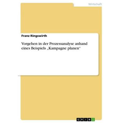 Vorgehen in der Prozessanalyse anhand eines Beispiels 'Kampagne planen'; Taschenbuch von Franz Ringswirth, GRIN, 978-3-656-25361-7