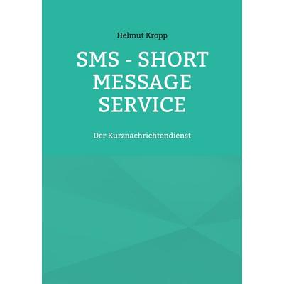 SMS - Short Message Service, Taschenbuch von Helmut Kropp, BoD – Books on Demand, 978-3-7386-4388-6