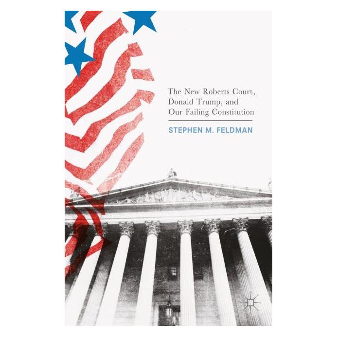 Springer The New Roberts Court, Donald Trump, and Our Failing Constitution (Englisch, Softcover, Stephen M. Feldman) (55929510)