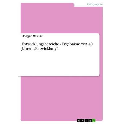 Entwicklungsbereiche - Ergebnisse von 40 Jahren 'Entwicklung'; Taschenbuch von Holger Müller, GRIN, 978-3-640-84445-6