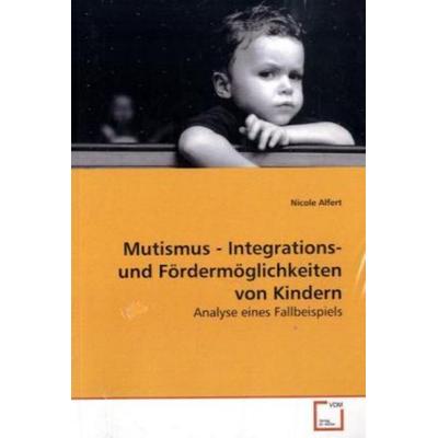 Alfert, N: Mutismus - Integrations- und Fördermöglichkeiten, Taschenbuch von Nicole Alfert, VDM, 978-3-639-13599-2