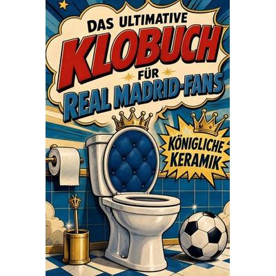 Das ultimative Klobuch für Real Madrid-Fans, Taschenbuch von Nora Weber, Tiptop, 978-3-696-10107-7
