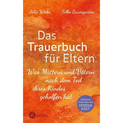 Das Trauerbuch für Eltern, Gebundene Ausgabe von Silia Wiebe,Silke Baumgarten, Kösel, 978-3-466-31074-6