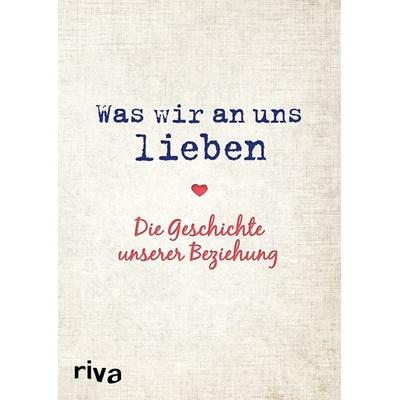 Was wir an uns lieben – Die Geschichte unserer Beziehung, Gebundene Ausgabe von Alexandra Reinwarth, Riva