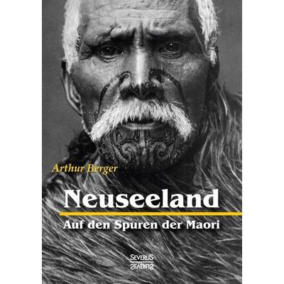 Neuseeland – Auf den Spuren der Maori, Taschenbuch von Arthur Berger, Severus Verlag, 978-3-95801-504-3