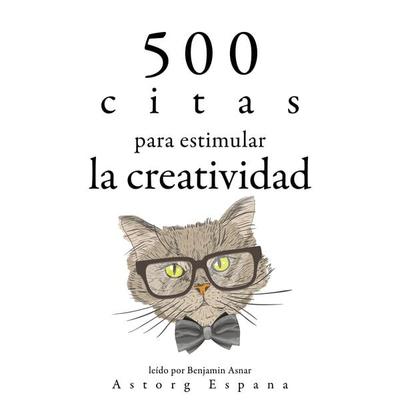 500 citas para estimular la creatividad - Albert Einstein,Léonardo da Vinci,Antoine de Saint-Exupery,Oscar Wilde,William Shakespeare, Audio,