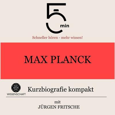 Max Planck: Kurzbiografie kompakt - 5 Minuten,5 Minuten Biografien,Jürgen Fritsche, Audio, 9783754504581