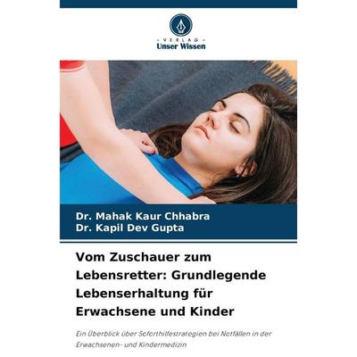 Vom Zuschauer zum Lebensretter: Grundlegende Lebenserhaltung für Erwachsene und Kinder, Taschenbuch von Mahak Kaur Chhabra,Kapil Dev Gupta, Verlag