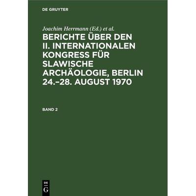 Berichte über den II. Internationalen Kongreß für Slawische Archäologie, Berlin 24.–28. August 1970. Band 2, Gebundene Ausgabe von , De Gruyter,