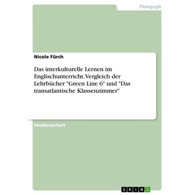 Das interkulturelle Lernen im Englischunterricht. Vergleich der Lehrbücher 'Green Line 6' und 'Das transatlantische Klassenzimmer'; Taschenbuch von