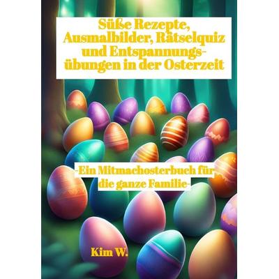 Süße Rezepte, Ausmalbilder, Rätselquiz und Entspannungsübungen in der Osterzeit, Taschenbuch von Kim W., Tredition, 978-3-384-16912-9