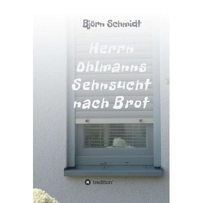 Herrn Ohlmanns Sehnsucht nach Brot, Gebundene Ausgabe von Björn Schmidt, Tredition, 978-3-7469-5888-0