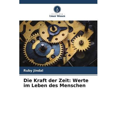 Die Kraft der Zeit: Werte im Leben des Menschen, Taschenbuch von Ruby Jindal, Verlag Unser Wissen