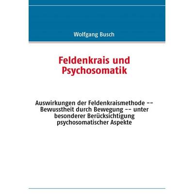 Feldenkrais und Psychosomatik, Taschenbuch von Wolfgang Busch, BoD – Books on Demand, 978-3-8423-4606-2
