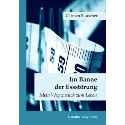 Im Banne der Essstörung, Taschenbuch von Carmen Rauscher, Acabus Verlag, 978-3-941404-83-0