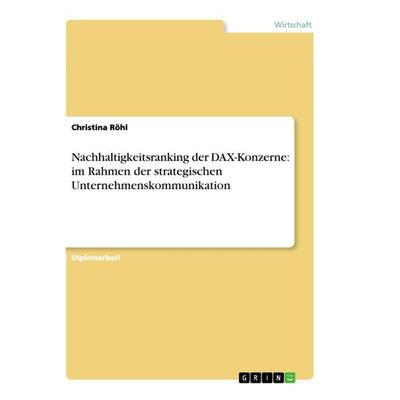 Nachhaltigkeitsranking der DAX-Konzerne: im Rahmen der strategischen Unternehmenskommunikation, Taschenbuch von Christina Röhl, GRIN,
