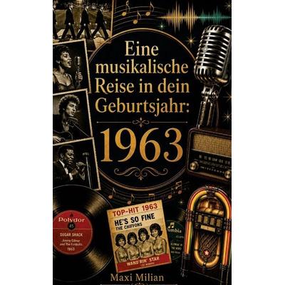 Eine musikalische Reise in dein Geburtsjahr: 1963, Taschenbuch von Maxi Milian, Buchwerk Media, 978-94-039-1519-7