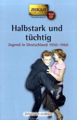 Jürgen Kleindienst - Halbstark und tüchtig: Jugend in Deutschland 1950-1960. 48 Geschichten und Berichte von Zeitzeugen - Preis vom 09.10.2026 07:28:09 h