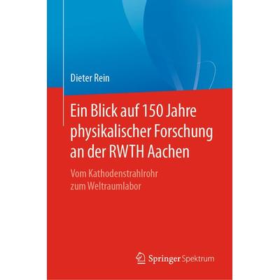 Ein Blick auf 150 Jahre physikalischer Forschung an der RWTH Aachen, Gebundene Ausgabe von Dieter Rein, Springer Berlin, 978-3-662-62899-7