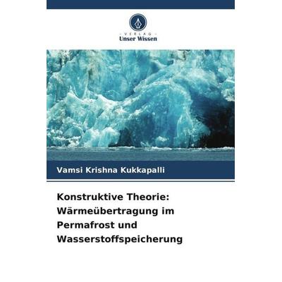 Konstruktive Theorie: Wärmeübertragung im Permafrost und Wasserstoffspeicherung, Taschenbuch von Vamsi Krishna Kukkapalli, Verlag Unser Wissen,