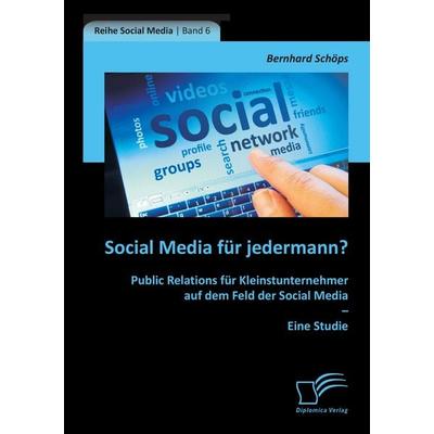 Social Media für jedermann? Public Relations für Kleinstunternehmer auf dem Feld der Social Media - Eine Studie, Taschenbuch von Bernhard Schöps,