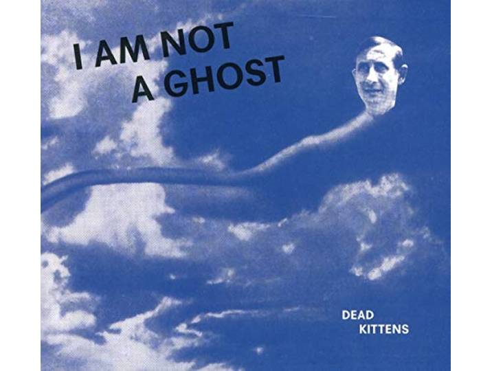 Dead Kittens - I Am Not A Ghost