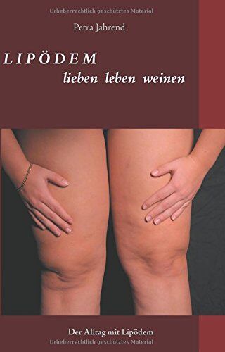 Petra Jahrend - Lipödem - lieben leben weinen: Der Alltag mit Lipödem - Preis vom 06.10.2026 07:26:00 h